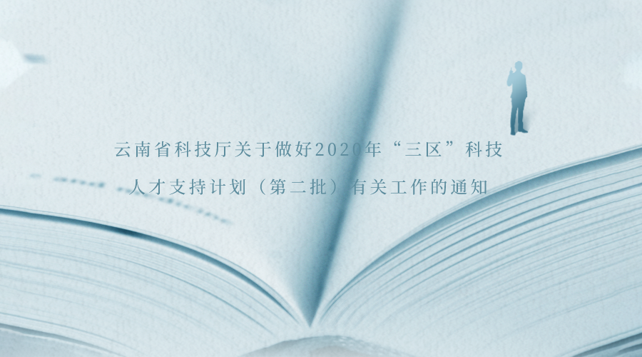 云南省科技厅关于做好2020年“三区”科技人才支持计划（第二批）有关工作的通知