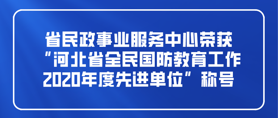 省民政事业服务中心荣获“河北省全民国防教育工作2020年度先进单位”称号