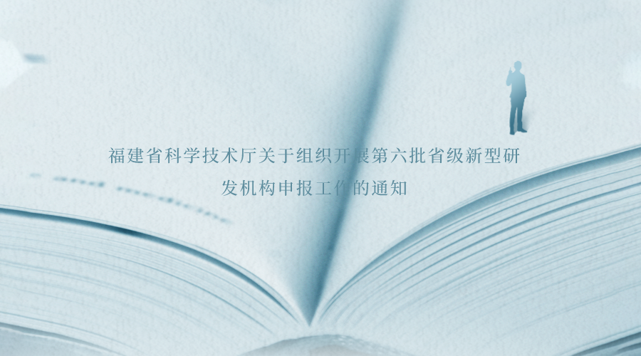 福建省科学技术厅关于组织开展第六批省级新型研发机构申报工作的通知