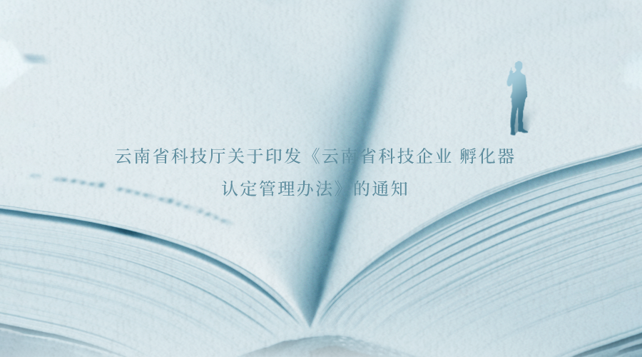 云南省科技厅关于印发《云南省科技企业 孵化器认定管理办法》的通知