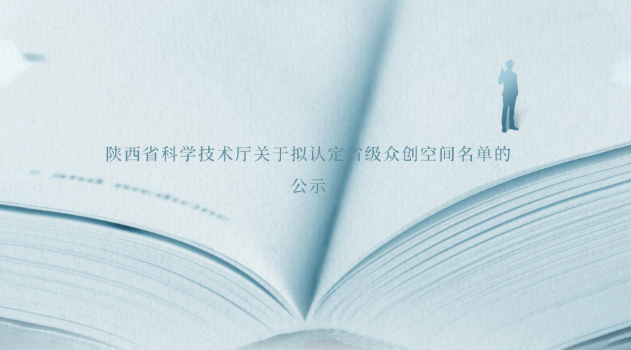 陕西省科学技术厅关于拟认定省级众创空间名单的公示