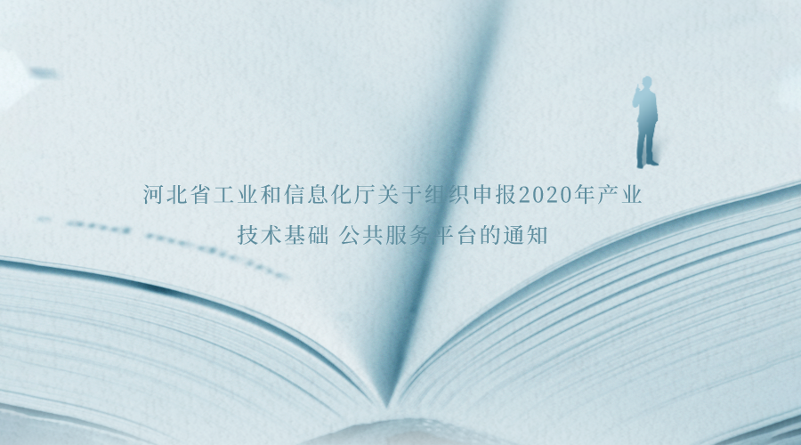 河北省工业和信息化厅关于组织申报2020年产业技术基础公共服务平台的通知